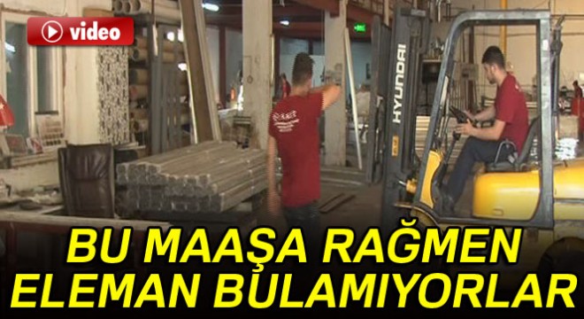 2500 lira maaşla eleman bulamıyorlar