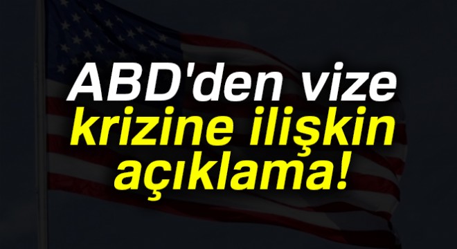 ABD'den vize krizine ilişkin açıklama