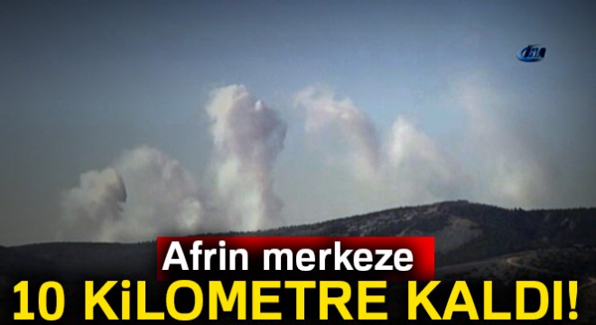 Afrin merkeze 10 kilometre kaldı