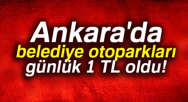 Ankara'da belediye otoparkları günlük ücreti 1 TL oldu