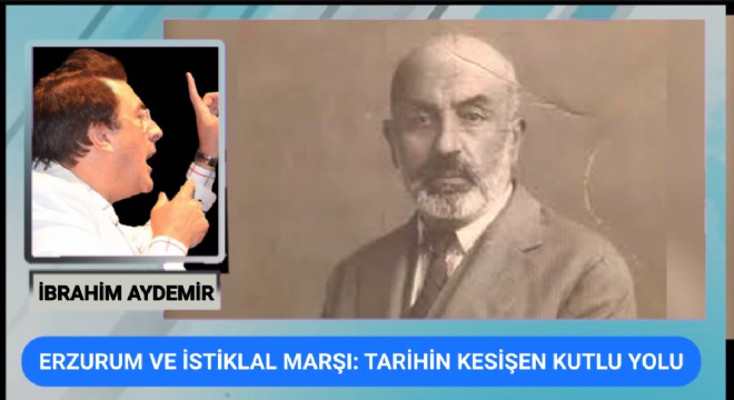 Aydemir: İstiklal Marşı'nın Kabulü ve Erzurum'un Şahlanışı: Tarihin Kutsal Tevafuku