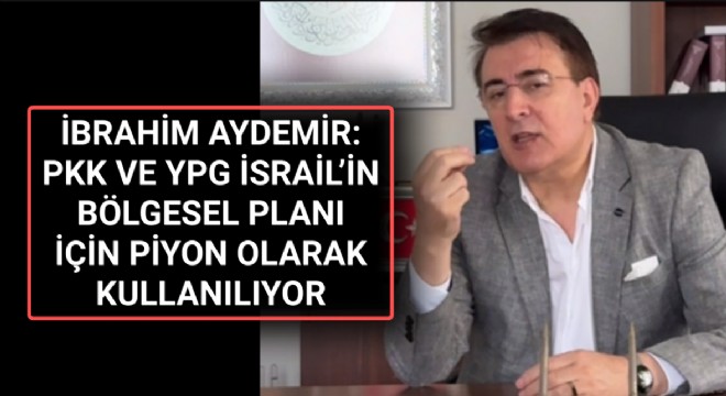 Aydemir: pkk ve ypg İsrail'in piyonu