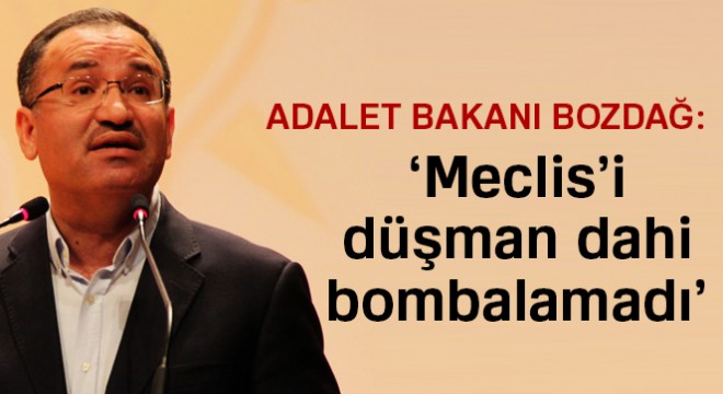Bakan Bozdağ: Meclis'i düşman dahi bombalamadı