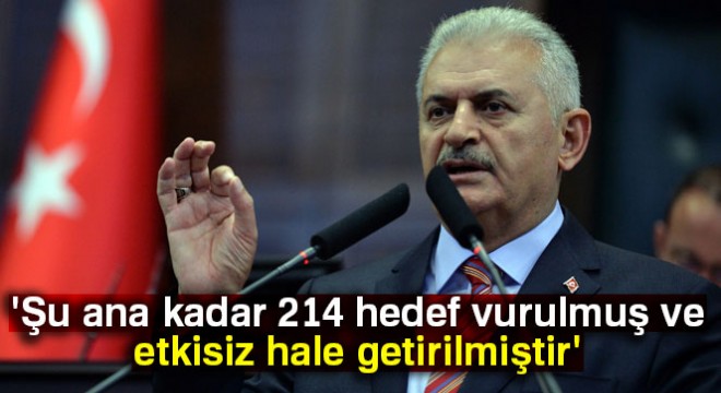 Başbakan Yıldırım: '214 hedef vurulmuş ve etkisiz hale getirilmiştir'