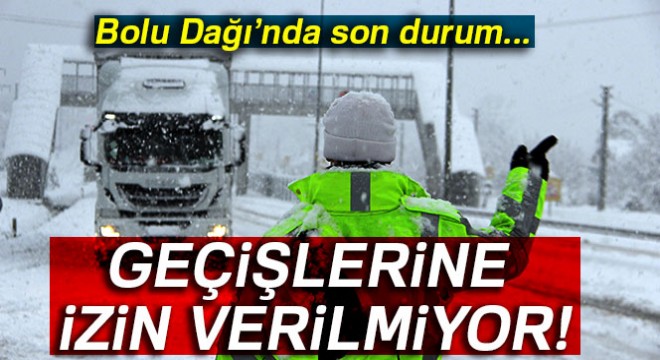 Bolu Dağı'nda tırların geçişine izin verilmiyor