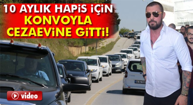 Çerkez Cengiz' 10 aylık hapis için 100 araçlık konvoyla cezaevine gitti