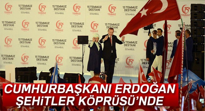 Cumhurbaşkanı Erdoğan 15 Temmuz Şehitler Köprüsü'nde