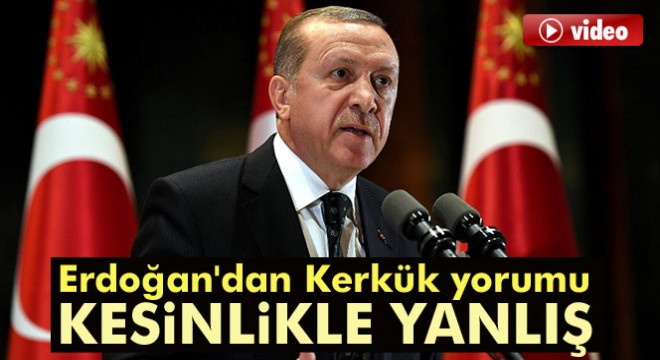 Cumhurbaşkanı Erdoğan: 'Kerkük'te milli bayrak dışında ikinci bir bayrağı yanlış buluyorum'