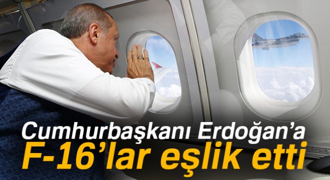 Cumhurbaşkanı Erdoğan'a F-16'lar eşlik etti
