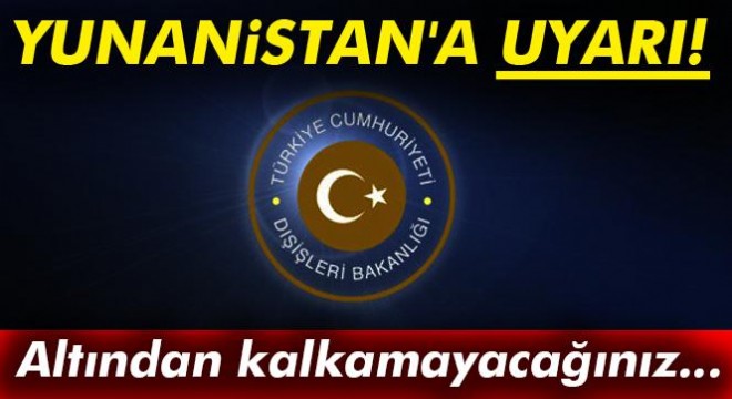 Dışişleri'ndan Yunanistan'a uyarı! Altından kalkamayacağınız...