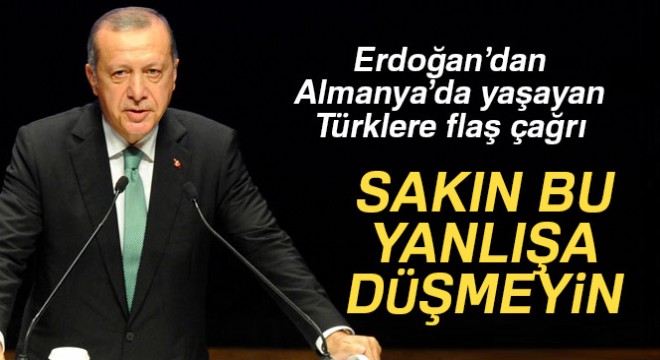 Erdoğan'dan Almanya'daki Türklere flaş çağrı!