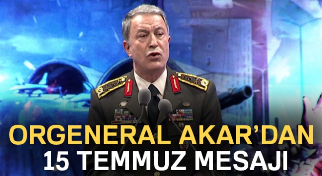 Genelkurmay Başkanı Akar'ın 15 Temmuz Demokrasi ve Milli Birlik günü mesajı
