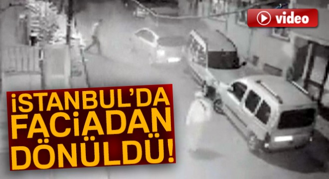 İstanbul'da facianın eşiğinden dönülen anlar kamerada