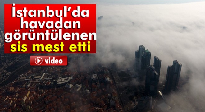 İstanbul'da havadan görüntülenen sis mest etti