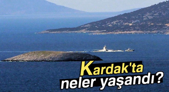 Kardak'ta neler yaşandı?