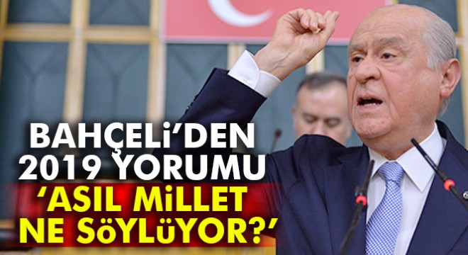 MHP Genel Başkanı Devlet Bahçeli: Asıl millet ne söylüyor buna bakılsın