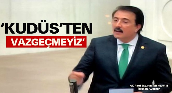 Milletvekili Aydemir: ‘Kudüs'ten vazgeçmeyiz'