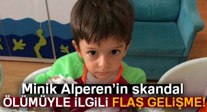 Minik Alperen'in skandal ölümüyle ilgili flaş gelişme