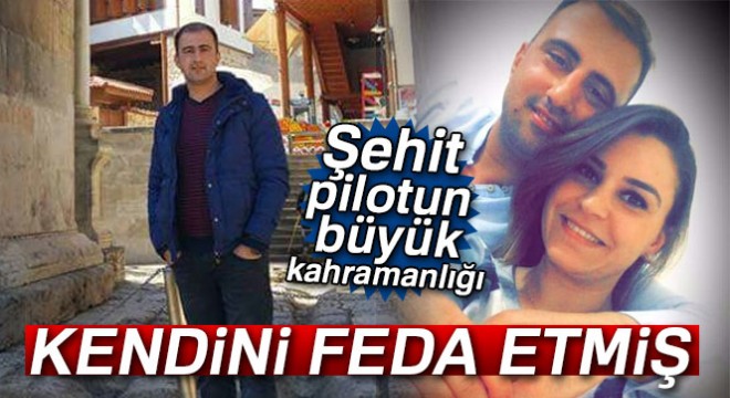Şehit pilot köylüleri kurtarmak için kendini feda etti